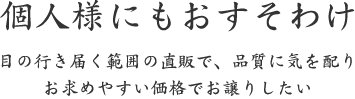 個人様にもおすそわけ｜目の行き届く範囲の直販で、品質に気を配り お求めやすい価格でお譲りしたい