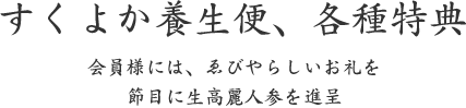 すくよか養生便、各種特典｜会員様には、ゑびやらしいお礼を 節目に生高麗人参を進呈
