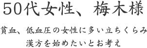50代女性、梅木様  貧血、低血圧の女性に多い立ちくらみ 漢方を始めたいとお考え