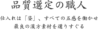 品質選定の職人｜仕入れは「姿」、すべての五感を働かせ 最良の漢方素材を選りすぐる