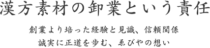 漢方素材の卸業としての責任｜創業より培った経験と見識、信頼関係 誠実に正道を歩む、ゑびやの想い
