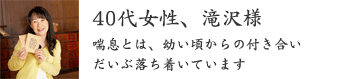 40代女性、滝沢様 40代女性、滝沢様