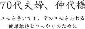 70代夫婦、仲代様  メモを書いても、そのメモを忘れる 健康維持とうっかりのために