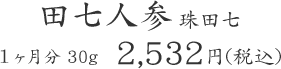 田七人参 珠田七 １ヶ月分 30g  2,532円(税込)