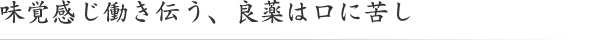 味覚感じ働き伝う、良薬は口に苦し
