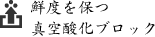 鮮度を保つ 真空酸化ブロック