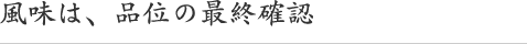 風味は、品位の最終確認
