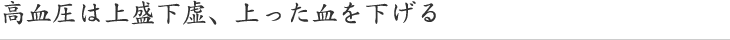 高血圧は上盛下虚、上った血を下げる